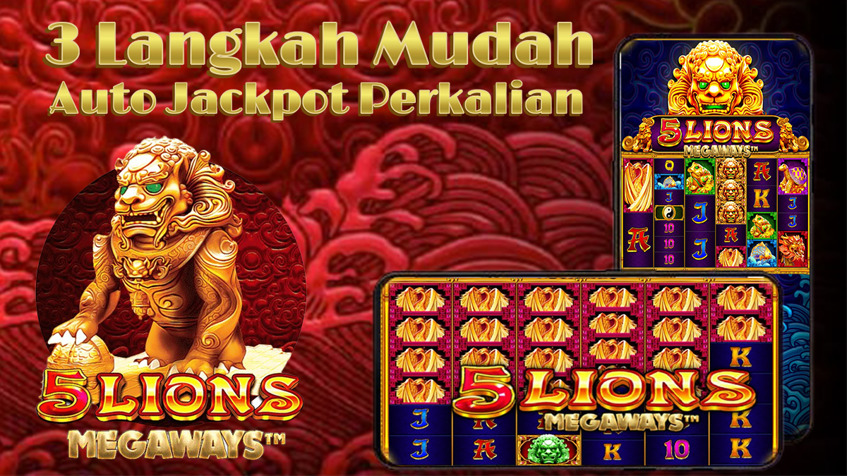 Ikuti 3 Langkah Ini Jika Ingin Mendapatkan Jackpot Tanpa Henti Di Slot 5 Lions Megaways